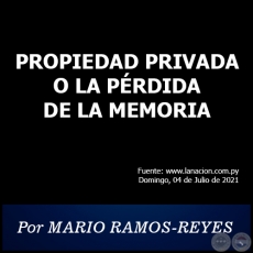 PROPIEDAD PRIVADA O LA PÉRDIDA DE LA MEMORIA - Por MARIO RAMOS-REYES - Domingo, 04 de Julio de 2021